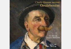 DVD “Charly Grenon raconte Goulebenéze”, un film de Jacques Machefert, éditions Le Croît Vif, 2009